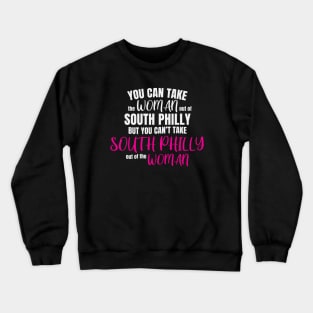 You Can Take The Woman Out Of South Philly But You Cant Take South Philly Out Of The Woman Crewneck Sweatshirt